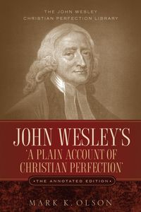 John Wesley's 'A Plain Account of Christian Perfection.' The Annotated Edition. - Wesley John