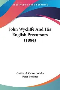 John Wycliffe And His English Precursors (1884) - Victor Lechler Gotthard