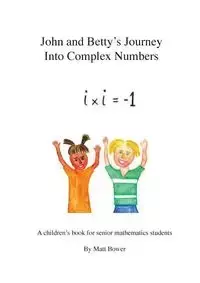 John and Betty's Journey Into Complex Numbers - Matt Bower