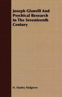 Joseph Glanvill And Psychical Research In The Seventeenth Century - Stanley Redgrove H.