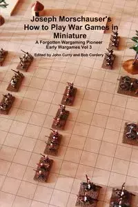 Joseph Morschauser's How to Play War Games in Miniature A forgotten wargaming pioneer Early Wargames Vol 3 - John Curry