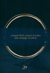 Joseph Roth. Pisarz środka (ale złotego środka) - Katarzyna Kuczyńska-Koschany