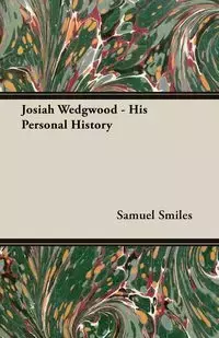 Josiah Wedgwood - His Personal History - Samuel Jr. Smiles