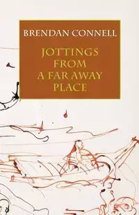 Jottings from a Far Away Place - Brendan Connell