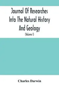 Journal Of Researches Into The Natural History And Geology Of The Countries Visited During The Voyage Of H.M.S. Beagle Round The World - Darwin Charles