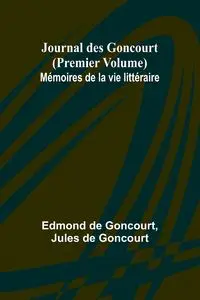 Journal des Goncourt (Premier Volume) Mémoires de la vie littéraire - Edmond Goncourt de