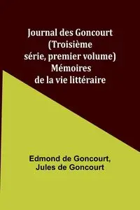 Journal des Goncourt (Troisième série, premier volume); Mémoires de la vie littéraire - Edmond Goncourt de