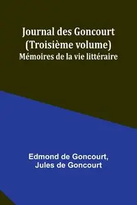 Journal des Goncourt (Troisième volume); Mémoires de la vie littéraire - Edmond Goncourt de