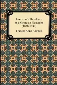 Journal of a Residence on a Georgian Plantation (1838-1839) - Frances Anne Kemble