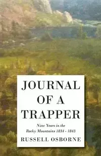 Journal of a Trapper - Nine Years in the Rocky Mountains 1834-1843 - Russell Osborne