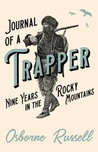 Journal of a Trapper - Nine Years in the Rocky Mountains - Russell Osborne