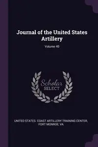 Journal of the United States Artillery; Volume 40 - United States. Coast Artillery Training