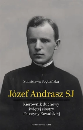 Józef Andrasz SJ. Kierownik duchowy świętej... - Stanisława Bogdańska