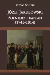 Józef Jakubowski żołnierz i kapłan - Schletz Alfons