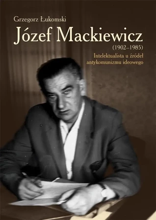 Józef Mackiewicz (1902-1985) - Grzegorz Łukomski