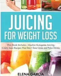 Juicing for Weight Loss - Elena Garcia