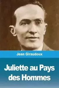 Juliette au Pays des Hommes - Jean Giraudoux