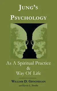Jung's Psychology as a Spiritual Practice and Way of Life - William Geoghegan D