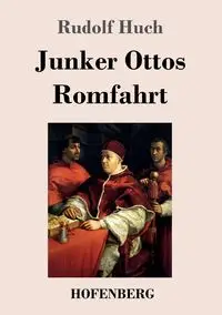 Junker Ottos Romfahrt - Rudolf Huch