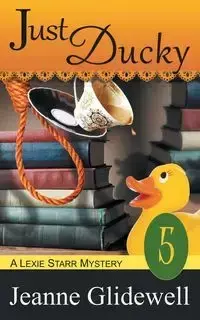 Just Ducky (A Lexie Starr Mystery, Book 5) - Jeanne Glidewell