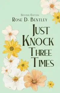 Just Knock Three Times, Second Edition - Rose D. Bentley