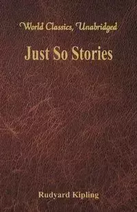 Just So Stories (World Classics, Unabridged) - Rudyard Kipling