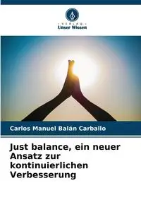 Just balance, ein neuer Ansatz zur kontinuierlichen Verbesserung - Carlos Manuel Balán Carballo