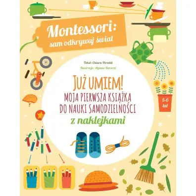 Już umiem! Moja pierwsza książka do nauki samodzielności z naklejkami. Montessori: sam odkrywaj świat - Chiara Piroddi