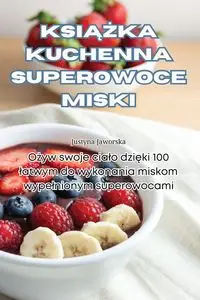 KSIĄŻKA KUCHENNA SUPEROWOCE MISKI - Justyna Jaworska