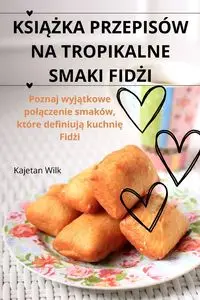 KSIĄŻKA PRZEPISÓW NA TROPIKALNE SMAKI FIDŻI - Kajetan Wilk