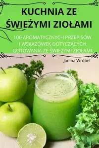 KUCHNIA ZE ŚWIEŻYMI ZIOŁAMI - Janina Wróbel