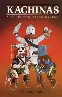 Kachinas, A Selected Bibliography - Marcia Muth