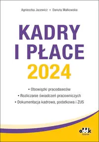 Kadry i płace 2024 obowiązki pracodawców, rozliczanie świadczeń pracowniczych, dokumentacja kadrowa - Agnieszka Jacewicz, Danuta Małkowska