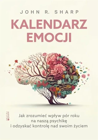 Kalendarz emocji. Jak zrozumieć wpływ pór roku.. - John R. Sharp