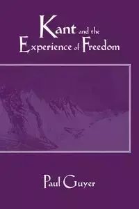 Kant and the Experience of Freedom - Paul Guyer