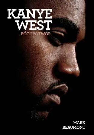 Kanye West. Bóg i potwór - Mark Beaumont