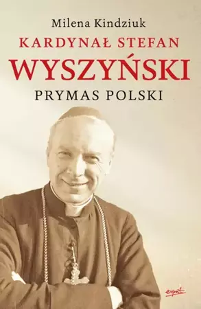 Kardynał Stefan Wyszyński. Prymas Polski wyd. 2 - Milena Kindziuk