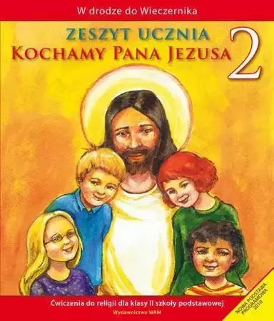 Katechizm SP 2 Kochamy Pana Jezusa ćw WAM - Władysław Kubik SJ (red.)