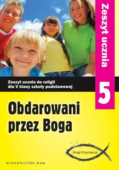 Katechizm SP 5 Obdarowani przez Boga ćw NPP WAM - Zbigniew Marek SJ, Anna Walulik CSFN red.