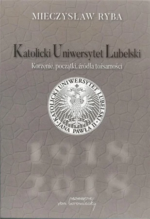 Katolicki Uniwersytet Lubelski. Korzenie, początki - Mieczysław Ryba