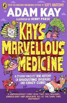 Kay's Marvellous Medicine. A Gross and Gruesome History of the Human Body. Penguin - Adam Kay