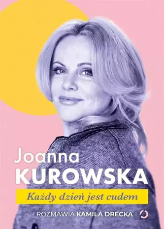 Każdy dzień jest cudem - Kamila Drecka, Joanna Kurowska