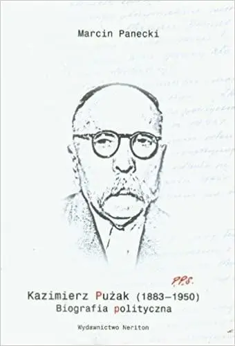 Kazimierz Pużak (18831950). Biografia polityczna - Marcin Panecki