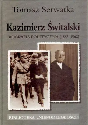 Kazimierz Świtalski. Biografia polit. 1886-1962 - Tomasz Serwatka