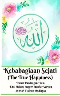 Kebahagiaan Sejati (The True Happiness) Dalam Pandangan Islam Edisi Bahasa Inggris Standar Version - Mediapro Jannah Firdaus