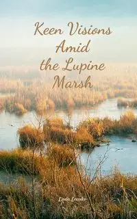 Keen Visions Amid the Lupine Marsh - Linda Leevike