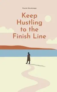 Keep Hustling to the Finish Line - Paula Raudsepp