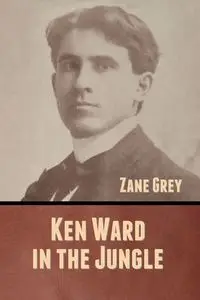 Ken Ward in the Jungle - Zane Grey