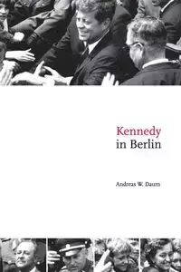 Kennedy in Berlin - Andreas W. Daum