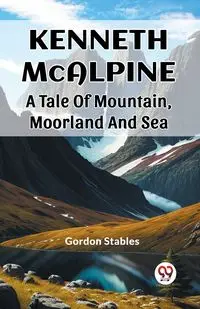 Kenneth McAlpine A Tale Of Mountain, Moorland And Sea - Gordon Stables
